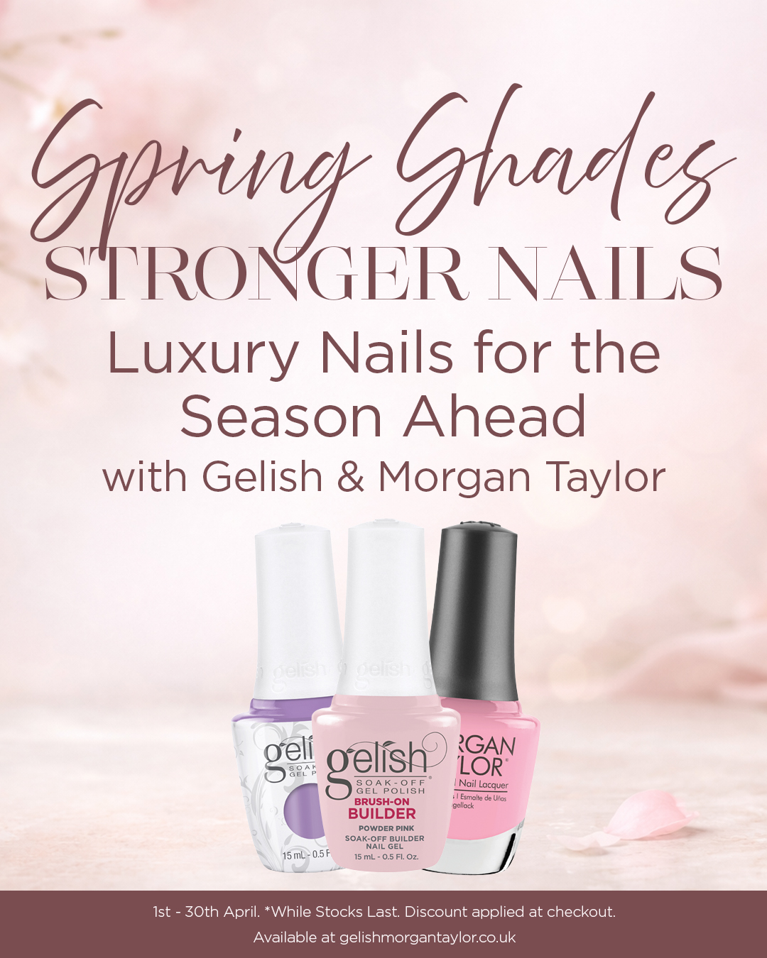 Spring Shades, Stronger Nails. Luxury nails for the season ahead with Gelish and Morgan Taylor. 1st - 30th April. Whille stocks last. Discount applied at checkout.